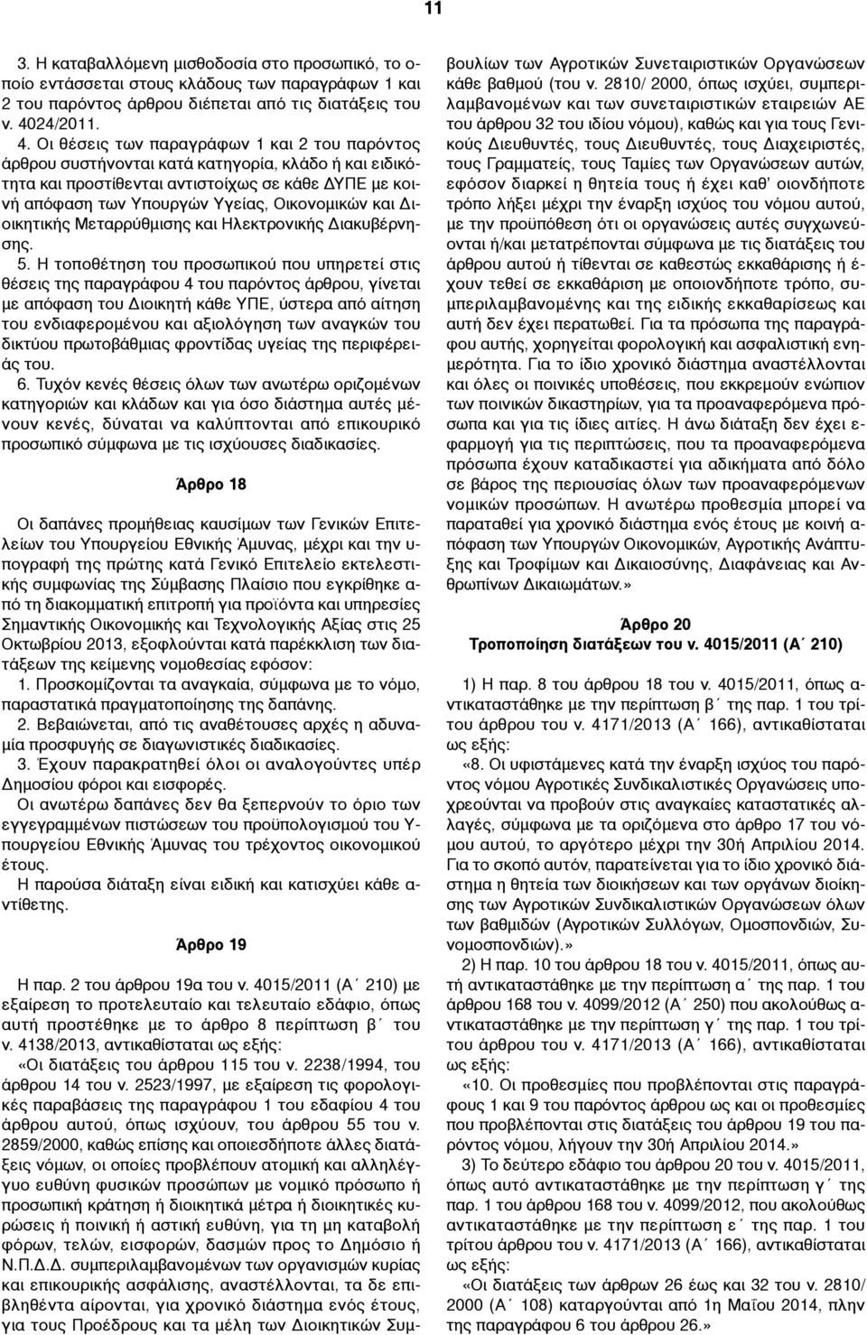 Οι θέσεις των παραγράφων 1 και 2 του παρόντος άρθρου συστήνονται κατά κατηγορία, κλάδο ή και ειδικότητα και προστίθενται αντιστοίχως σε κάθε ΔΥΠΕ µε κοινή απόφαση των Υπουργών Υγείας, Οικονοµικών και