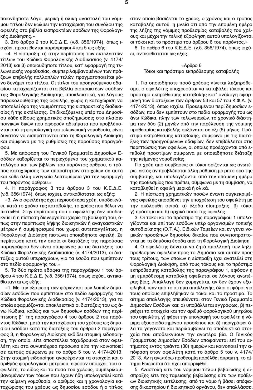 4174/ 2013) και β) οποιουδήποτε τίτλου, κατ εφαρµογή της τελωνειακής νοµοθεσίας, συµπεριλαµβανοµένων των πράξεων επιβολής πολλαπλών τελών, πραγµατοποιείται µόνο δυνάµει του τίτλου.