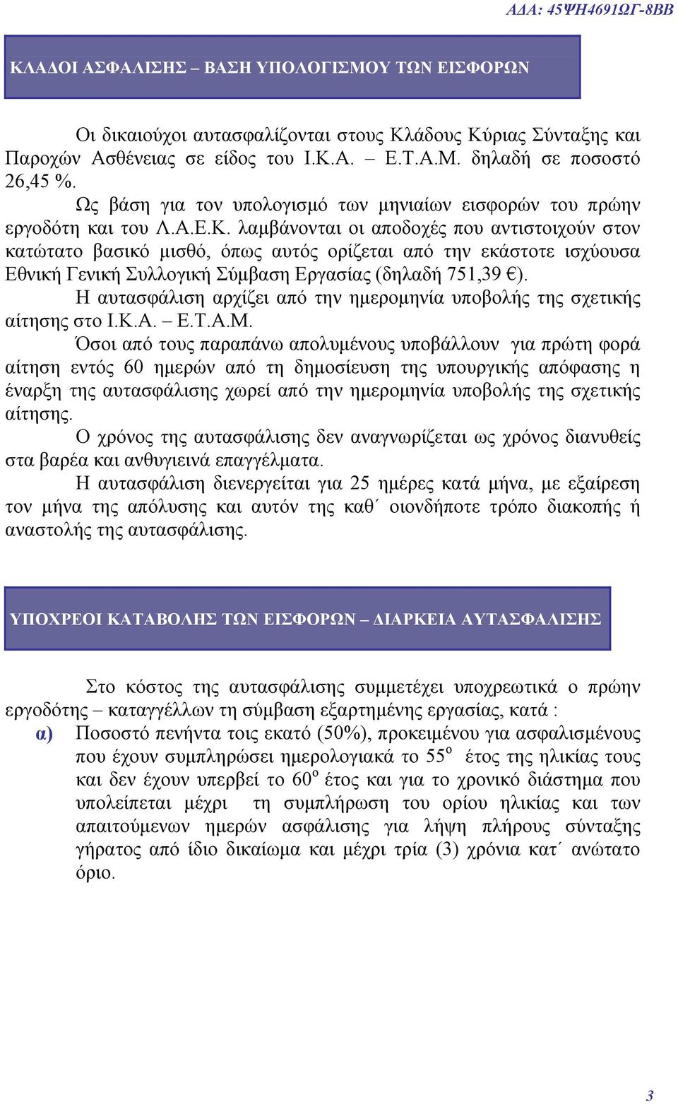 λαμβάνονται οι αποδοχές που αντιστοιχούν στον κατώτατο βασικό μισθό, όπως αυτός ορίζεται από την εκάστοτε ισχύουσα Εθνική Γενική Συλλογική Σύμβαση Εργασίας (δηλαδή 751,39 ).