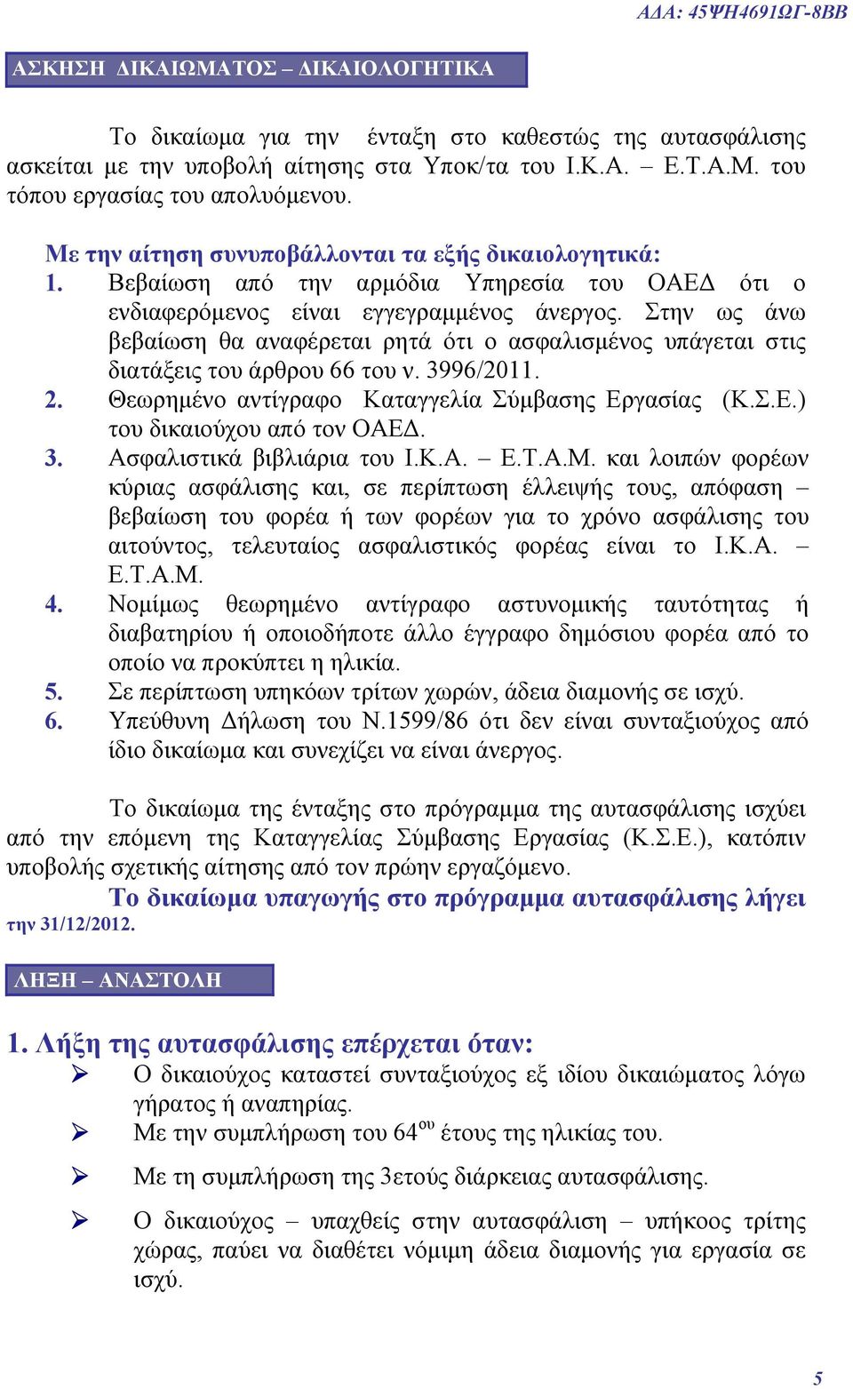 Στην ως άνω βεβαίωση θα αναφέρεται ρητά ότι ο ασφαλισμένος υπάγεται στις διατάξεις του άρθρου 66 του ν. 3996/2011. 2. Θεωρημένο αντίγραφο Καταγγελία Σύμβασης Εργασίας (Κ.Σ.Ε.) του δικαιούχου από τον ΟΑΕΔ.