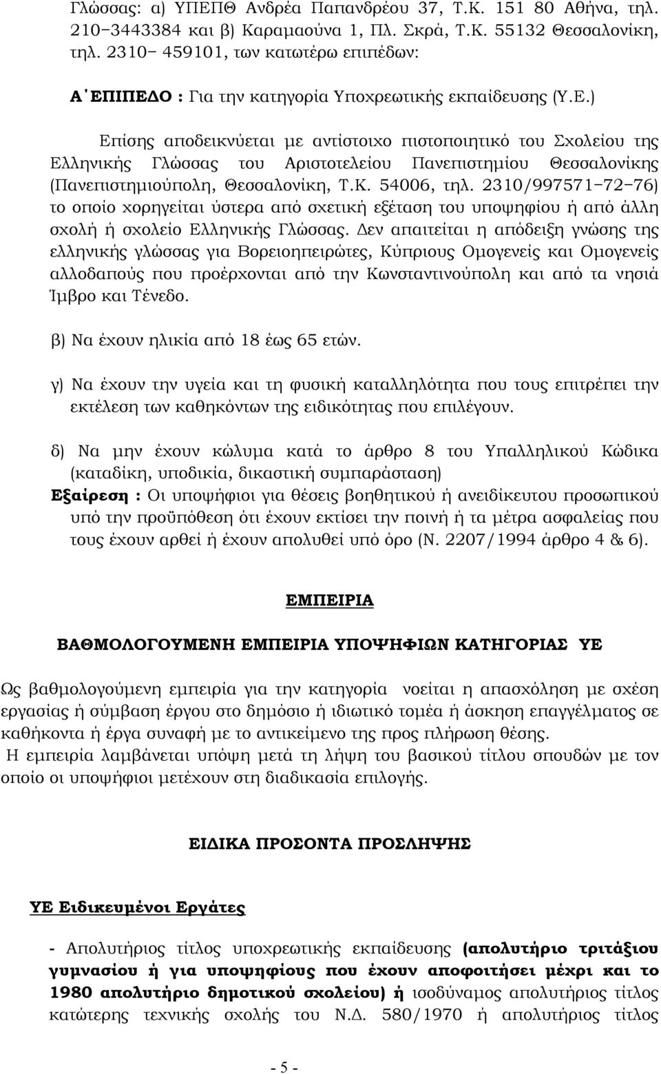 ΙΠΕ Ο : Για την κατηγορία Υποχρεωτικής εκπαίδευσης (Υ.Ε.) Επίσης αποδεικνύεται µε αντίστοιχο πιστοποιητικό του Σχολείου της Ελληνικής Γλώσσας του Αριστοτελείου Πανεπιστηµίου Θεσσαλονίκης (Πανεπιστηµιούπολη, Θεσσαλονίκη, Τ.