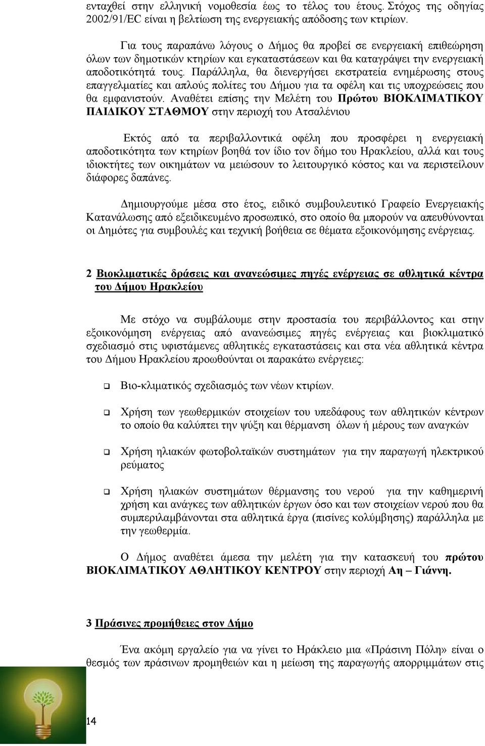 Παράλληλα, θα διενεργήσει εκστρατεία ενημέρωσης στους επαγγελματίες και απλούς πολίτες του Δήμου για τα οφέλη και τις υποχρεώσεις που θα εμφανιστούν.