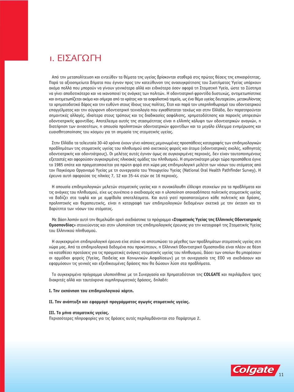 Υγεία, ώστε το Σύστημα να γίνει αποδοτικότερο και να ικανοποιεί τις ανάγκες των πολιτών.