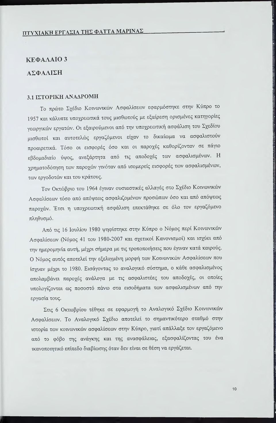 Οι εξαιρούμενοι από την υποχρεωτική ασφάλιση του Σχεδίου μισθωτοί και αυτοτελώς εργαζόμενοι είχαν το δικαίωμα να ασφαλιστούν προαιρετικά.