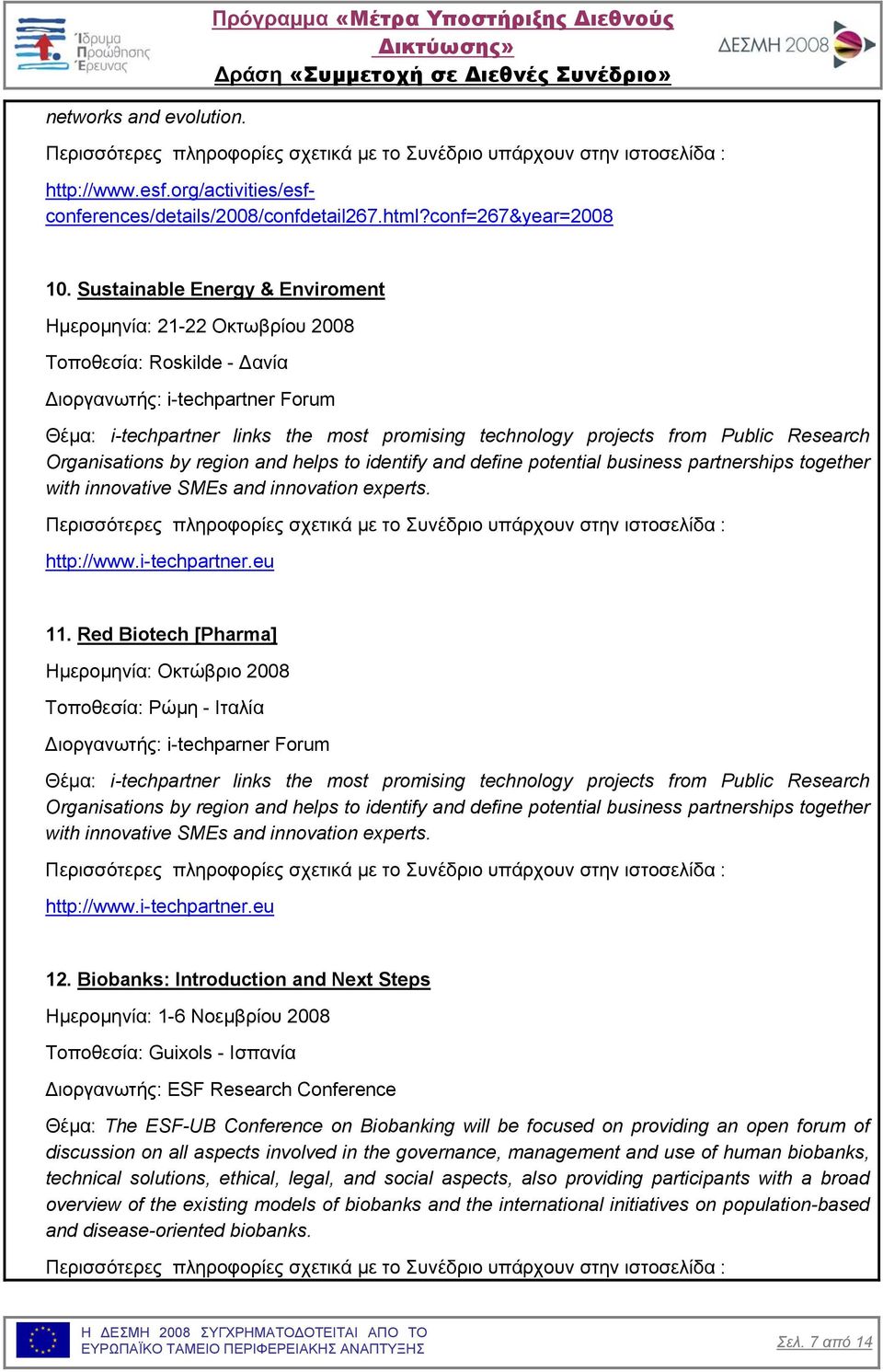 Public Research Organisations by region and helps to identify and define potential business partnerships together with innovative SMEs and innovation experts. http://www.i-techpartner.eu 11.