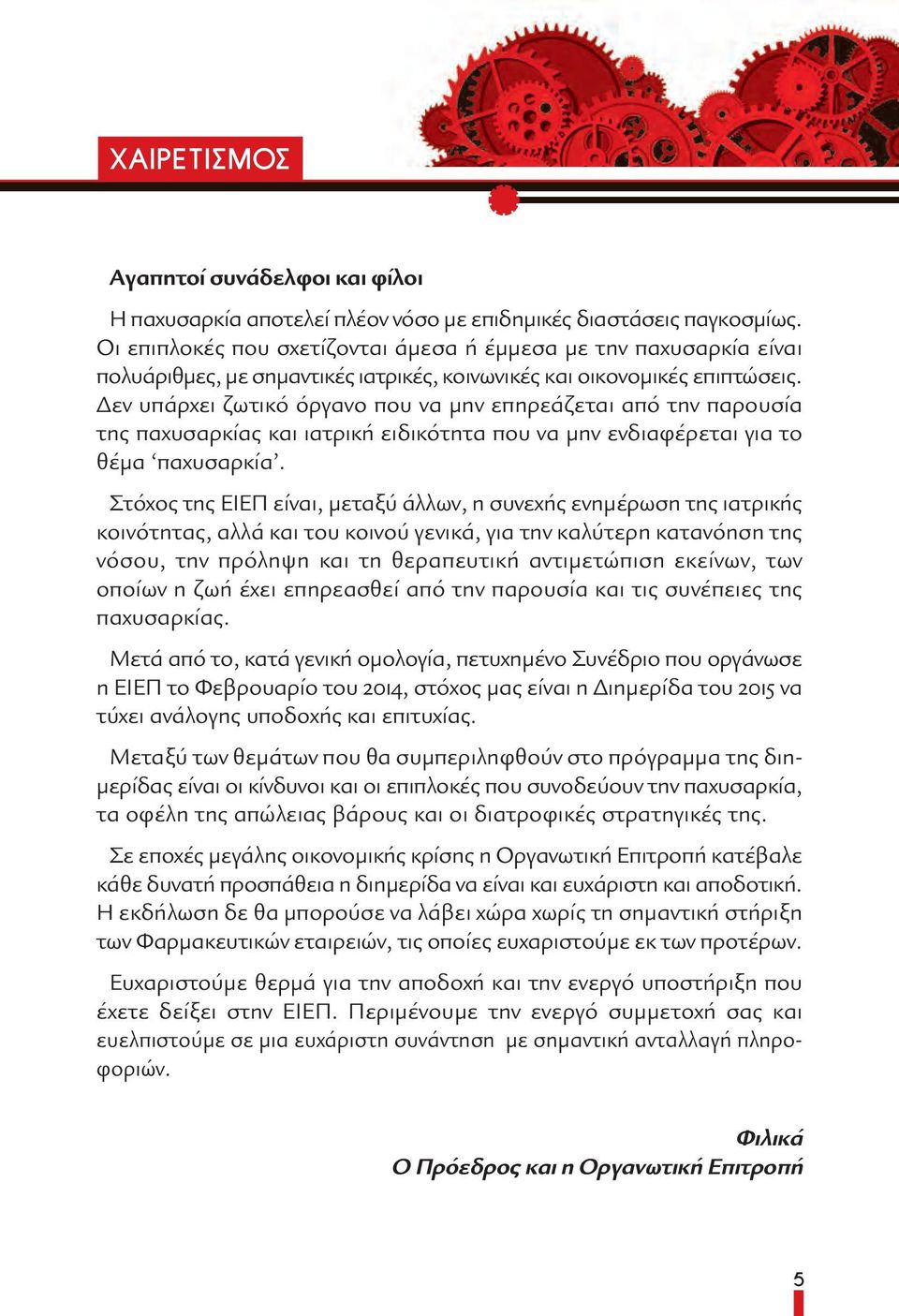 εν υπάρχει ζωτικό όργανο που να µην επηρεάζεται από την παρουσία της παχυσαρκίας και ιατρική ειδικότητα που να µην ενδιαφέρεται για το θέµα παχυσαρκία.