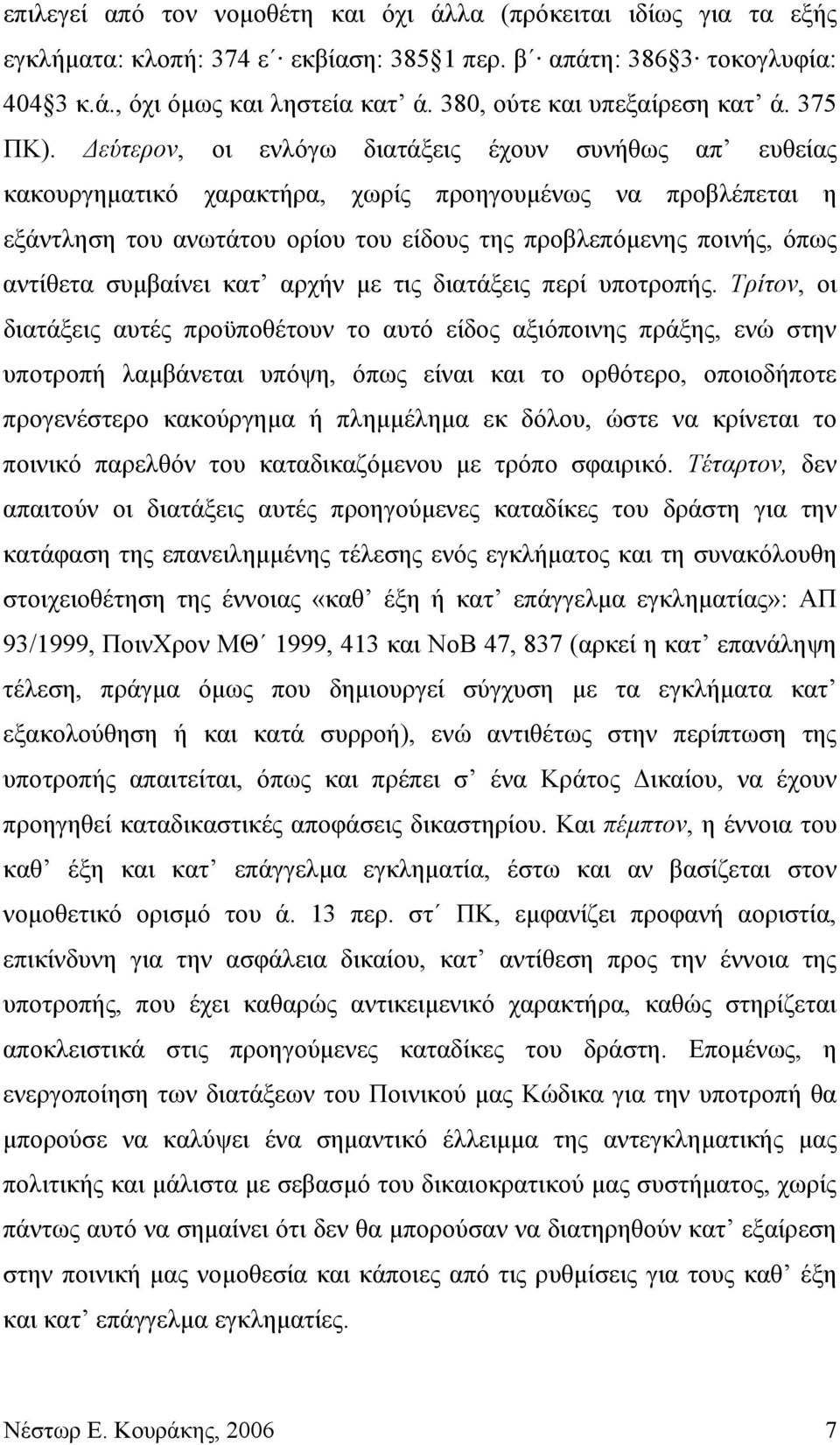 Δεύτερον, οι ενλόγω διατάξεις έχουν συνήθως απ ευθείας κακουργηματικό χαρακτήρα, χωρίς προηγουμένως να προβλέπεται η εξάντληση του ανωτάτου ορίου του είδους της προβλεπόμενης ποινής, όπως αντίθετα