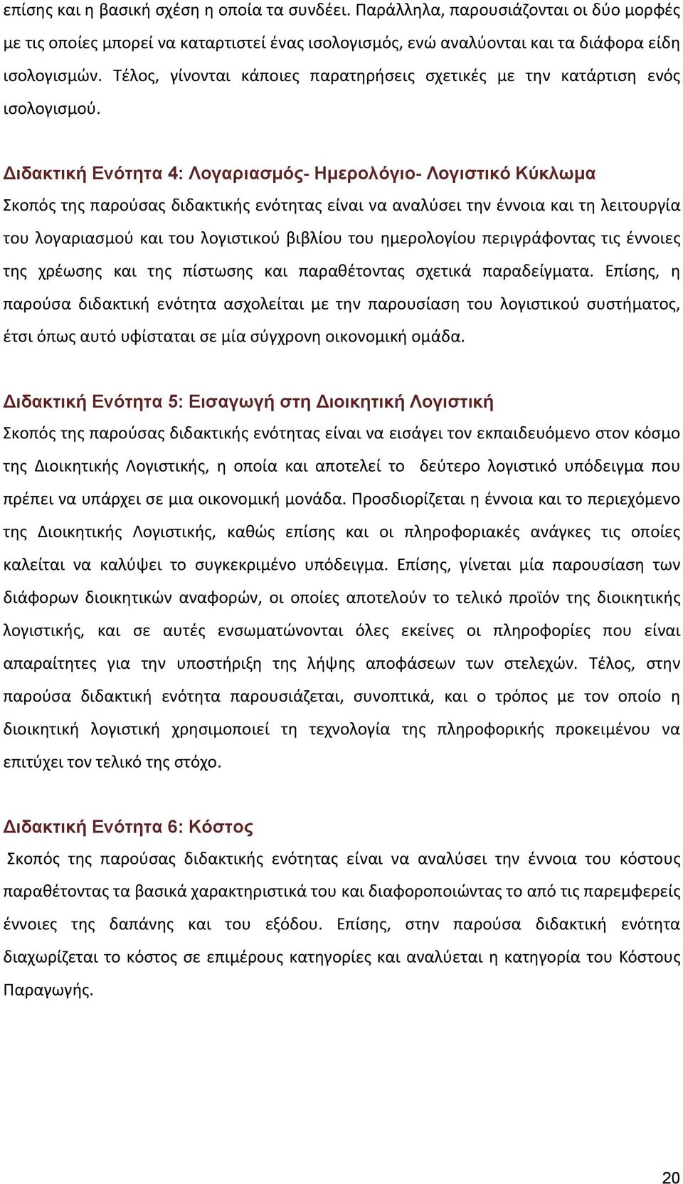 ιδακτική Ενότητα 4: Λογαριασμός- Ημερολόγιο- Λογιστικό Κύκλωμα Σκοπός της παρούσας διδακτικής ενότητας είναι να αναλύσει την έννοια και τη λειτουργία του λογαριασμού και του λογιστικού βιβλίου του