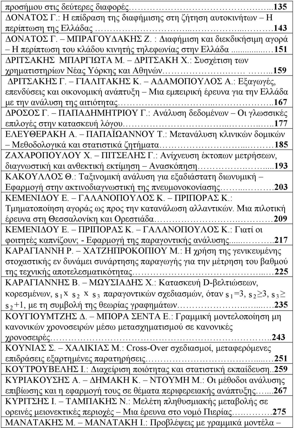 ΓΙΑΛΙΤΑΚΗΣ Κ. ΑΔΑΜΟΠΟΥΛΟΣ Α.: Εξαγωγές, επενδύσεις και οικονομική ανάπτυξη Μια εμπειρική έρευνα για την Ελλάδα με την ανάλυση της αιτιότητας.....167 ΔΡΟΣΟΣ Γ. ΠΑΠΑΔΗΜΗΤΡΙΟΥ Γ.