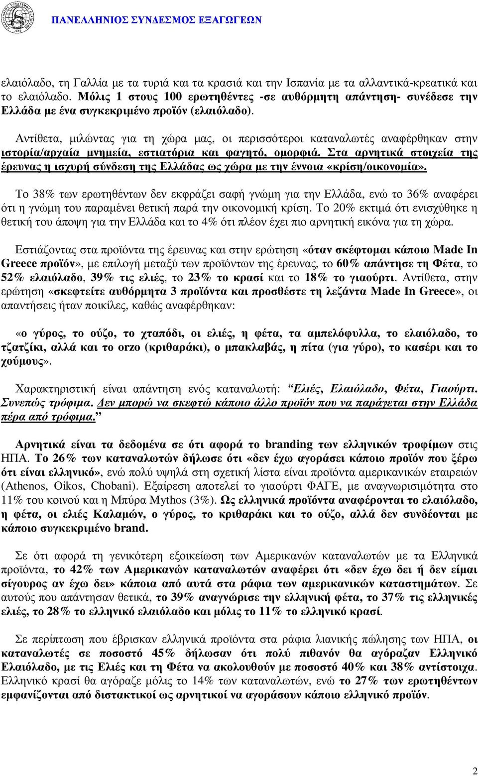 Αντίθετα, μιλώντας για τη χώρα μας, οι περισσότεροι καταναλωτές αναφέρθηκαν στην ιστορία/αρχαία μνημεία, εστιατόρια και φαγητό, ομορφιά.