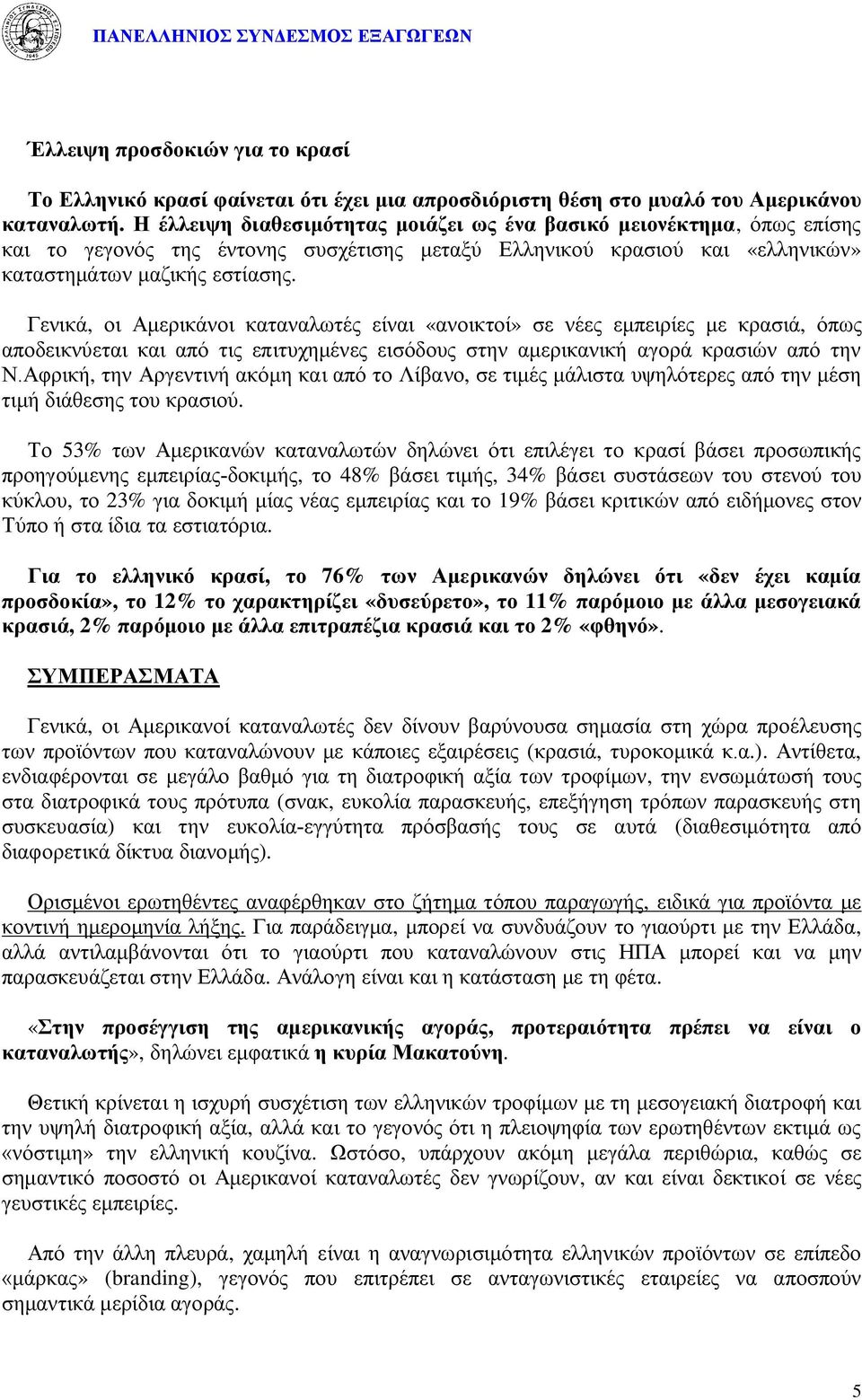 Γενικά, οι Αμερικάνοι καταναλωτές είναι «ανοικτοί» σε νέες εμπειρίες με κρασιά, όπως αποδεικνύεται και από τις επιτυχημένες εισόδους στην αμερικανική αγορά κρασιών από την Ν.