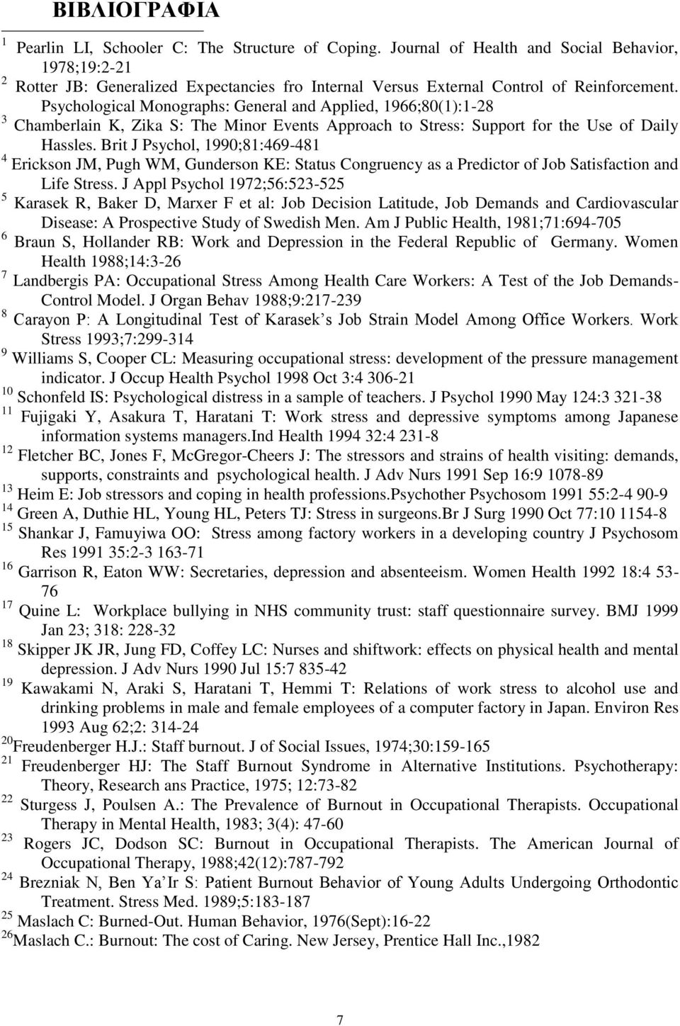 Psychological Monographs: General and Applied, 1966;80(1):1-28 3 Chamberlain K, Zika S: The Minor Events Approach to Stress: Support for the Use of Daily Hassles.