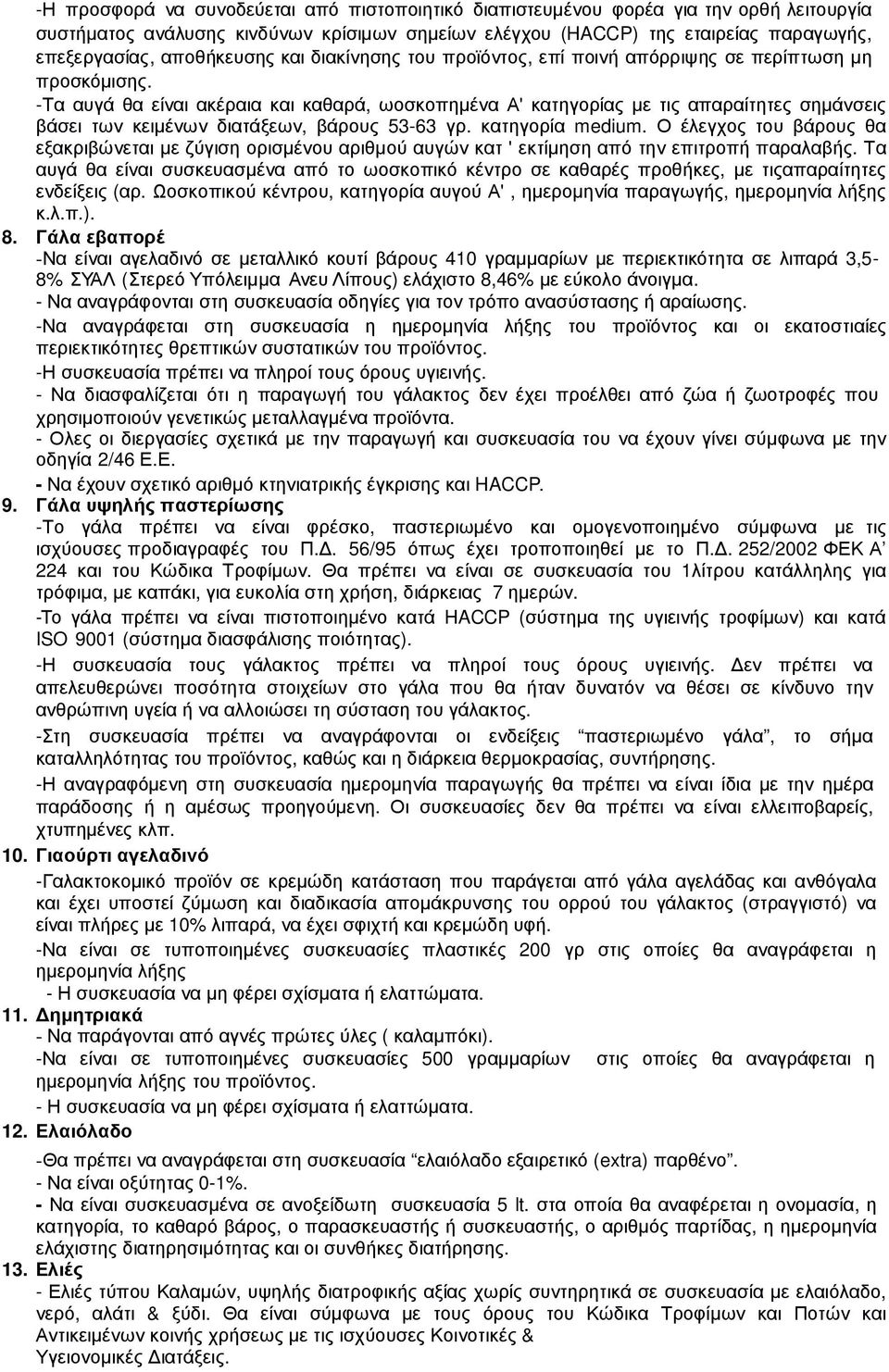 -Τα αυγά θα είναι ακέραια και καθαρά, ωοσκοπηµένα Α' κατηγορίας µε τις απαραίτητες σηµάνσεις βάσει των κειµένων διατάξεων, βάρους 53-63 γρ. κατηγορία medium.