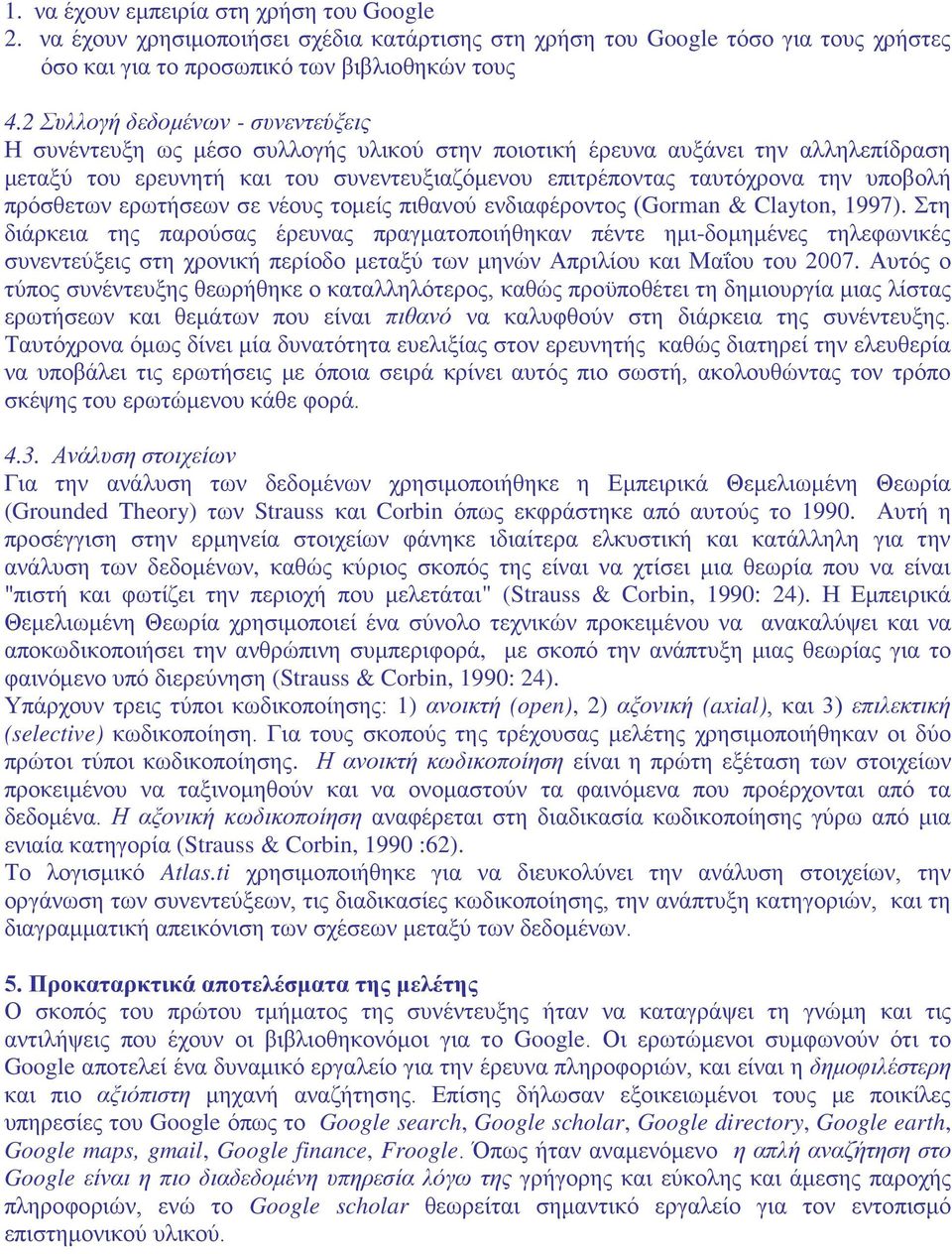υποβολή πρόσθετων ερωτήσεων σε νέους τομείς πιθανού ενδιαφέροντος (Gorman & Clayton, 1997).