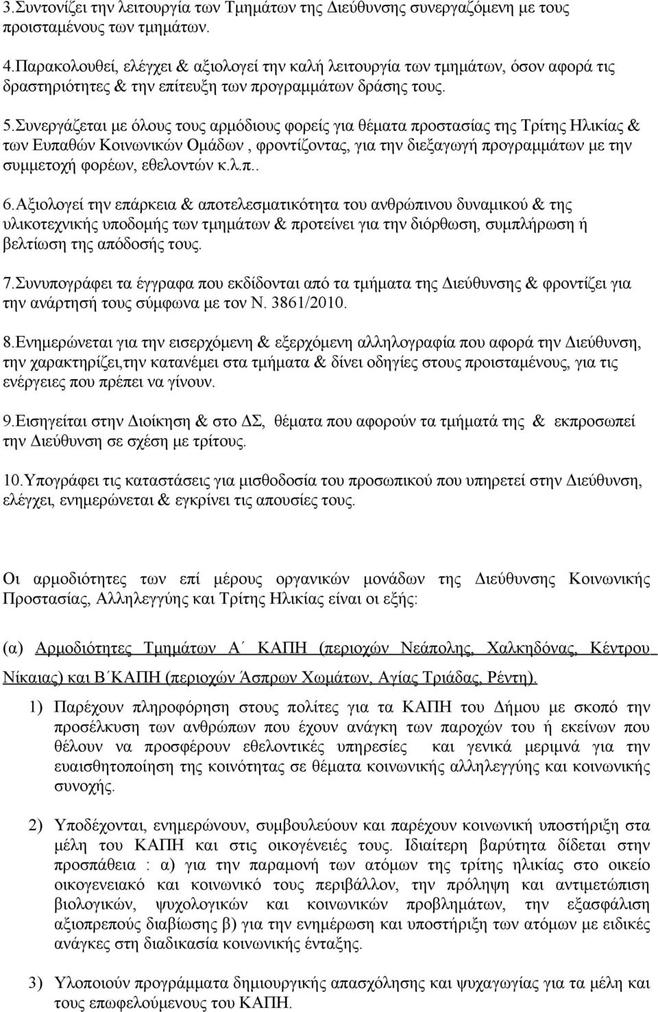 Συνεργάζεται με όλους τους αρμόδιους φορείς για θέματα προστασίας της Τρίτης Ηλικίας & των Ευπαθών Κοινωνικών Ομάδων, φροντίζοντας, για την διεξαγωγή προγραμμάτων με την συμμετοχή φορέων, εθελοντών κ.