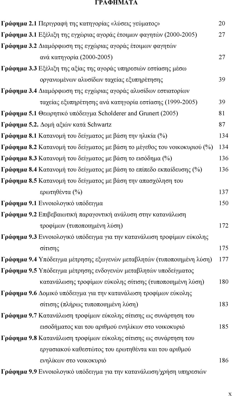 4 ιαµόρφωση της εγχώριας αγοράς αλυσίδων εστιατορίων ταχείας εξυπηρέτησης ανά κατηγορία εστίασης (1999-2005) 39 Γράφηµα 5.1 Θεωρητικό υπόδειγµα Scholderer and Grunert (2005) 81 Γράφηµα 5.2. οµή αξιών κατά Schwartz 87 Γράφηµα 8.