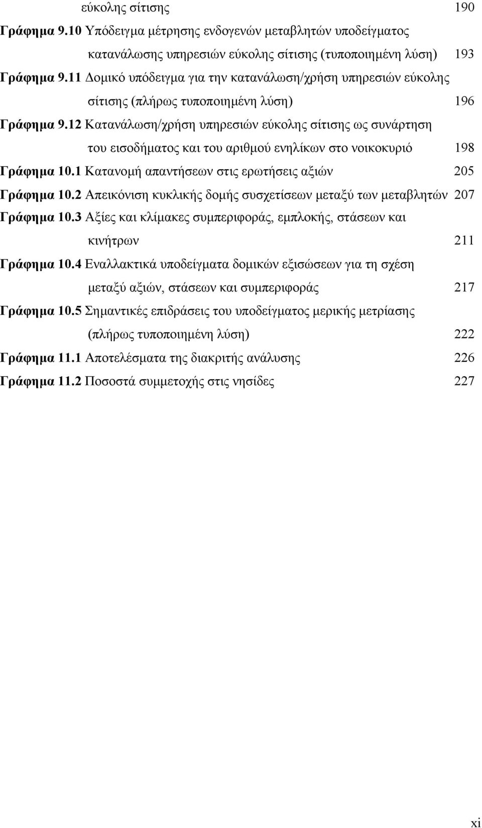 12 Κατανάλωση/χρήση υπηρεσιών εύκολης σίτισης ως συνάρτηση του εισοδήµατος και του αριθµού ενηλίκων στο νοικοκυριό 198 Γράφηµα 10.1 Κατανοµή απαντήσεων στις ερωτήσεις αξιών 205 Γράφηµα 10.