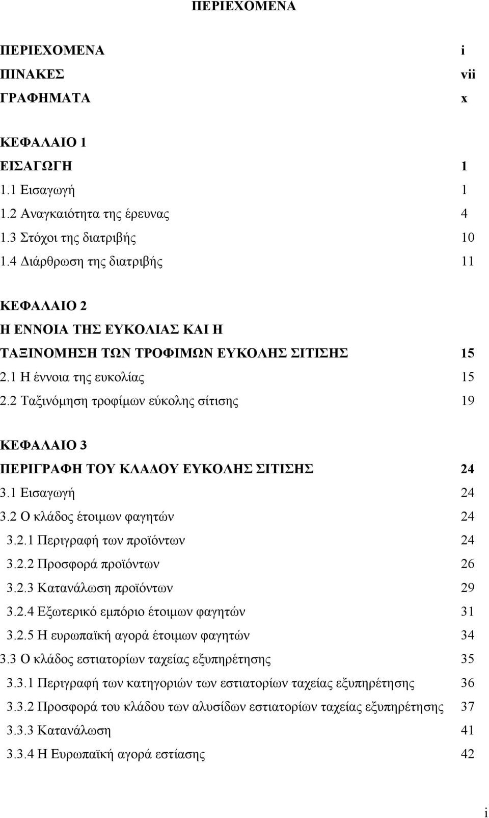 2 Ταξινόµηση τροφίµων εύκολης σίτισης 19 ΚΕΦΑΛΑΙΟ 3 ΠΕΡΙΓΡΑΦΗ ΤΟΥ ΚΛΑ ΟΥ ΕΥΚΟΛΗΣ ΣΙΤΙΣΗΣ 24 3.1 Εισαγωγή 24 3.2 Ο κλάδος έτοιµων φαγητών 24 3.2.1 Περιγραφή των προϊόντων 24 3.2.2 Προσφορά προϊόντων 26 3.