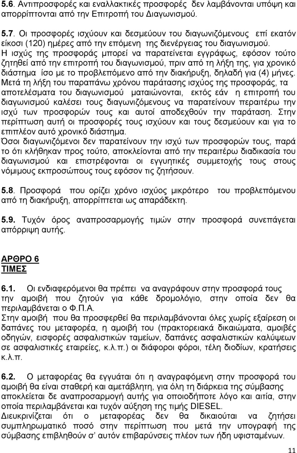 Η ισχύς της προσφοράς μπορεί να παρατείνεται εγγράφως, εφόσον τούτο ζητηθεί από την επιτροπή του διαγωνισμού, πριν από τη λήξη της, για χρονικό διάστημα ίσο με το προβλεπόμενο από την διακήρυξη,