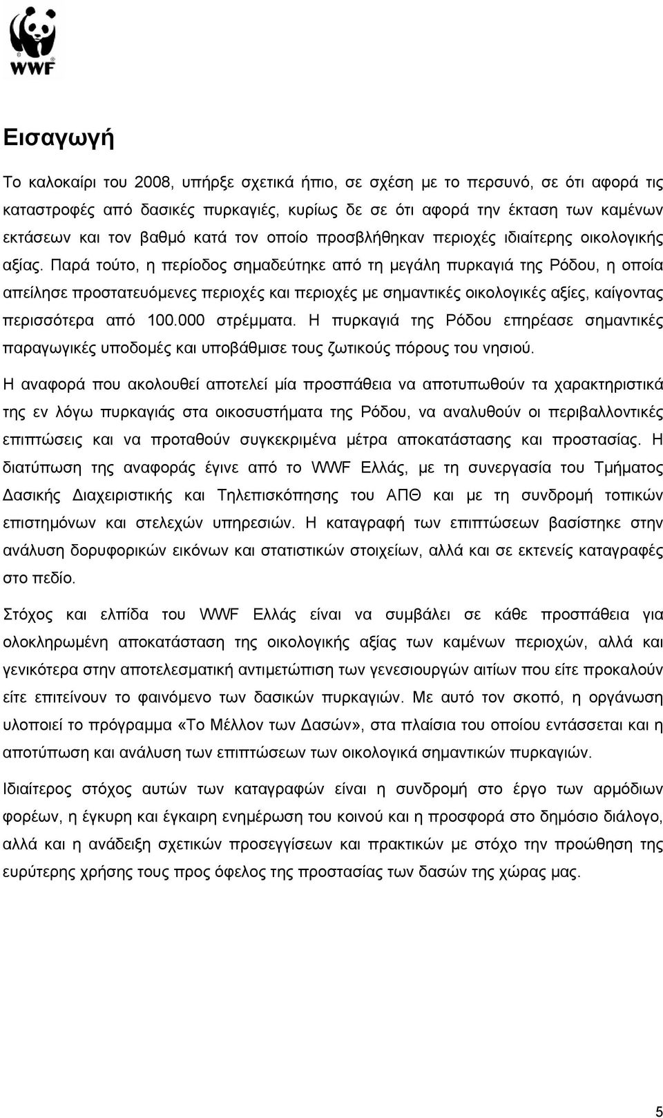 Παρά τούτο, η περίοδος σηµαδεύτηκε από τη µεγάλη πυρκαγιά της Ρόδου, η οποία απείλησε προστατευόµενες περιοχές και περιοχές µε σηµαντικές οικολογικές αξίες, καίγοντας περισσότερα από 100.