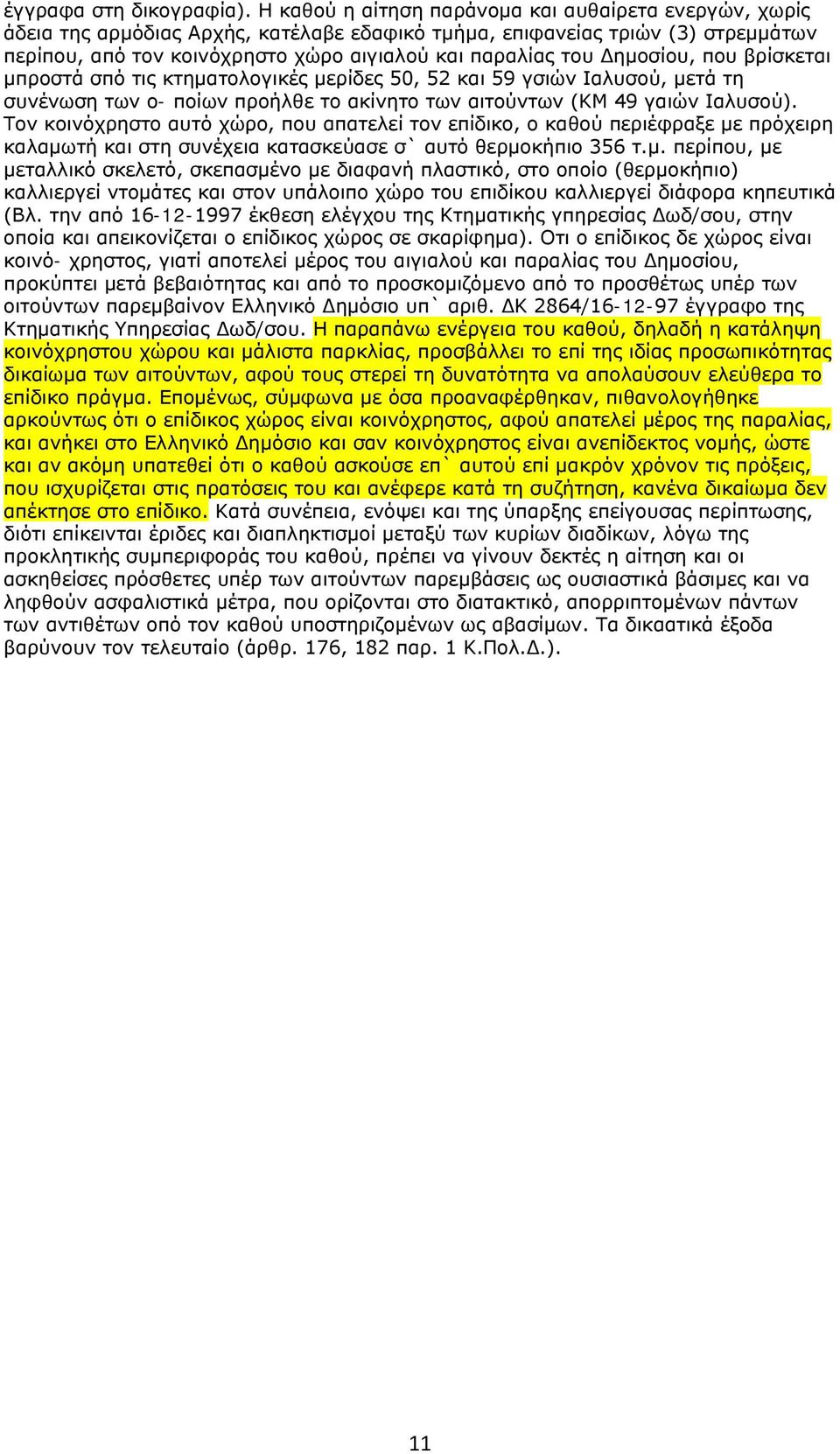 Δημοσίου, που βρίσκεται μπροστά σπό τις κτηματολογικές μερίδες 50, 52 και 59 γσιών Ιαλυσού, μετά τη συνένωση των ο- ποίων προήλθε το ακίνητο των αιτούντων (ΚΜ 49 γαιών Ιαλυσού).