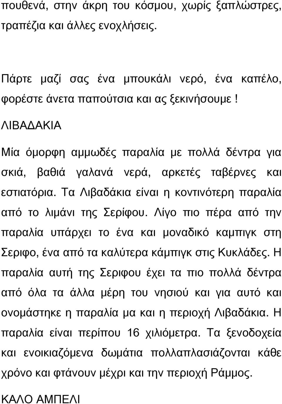 Λίγο πιο πέρα από την παραλία υπάρχει το ένα και μοναδικό καμπιγκ στη εριφο, ένα από τα καλύτερα κάμπιγκ στις Κυκλάδες.