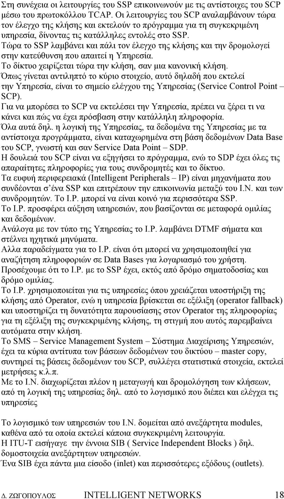 Τώρα το SSP λαµβάνει και πάλι τον έλεγχο της κλήσης και την δροµολογεί στην κατεύθυνση που απαιτεί η Υπηρεσία. Το δίκτυο χειρίζεται τώρα την κλήση, σαν µια κανονική κλήση.