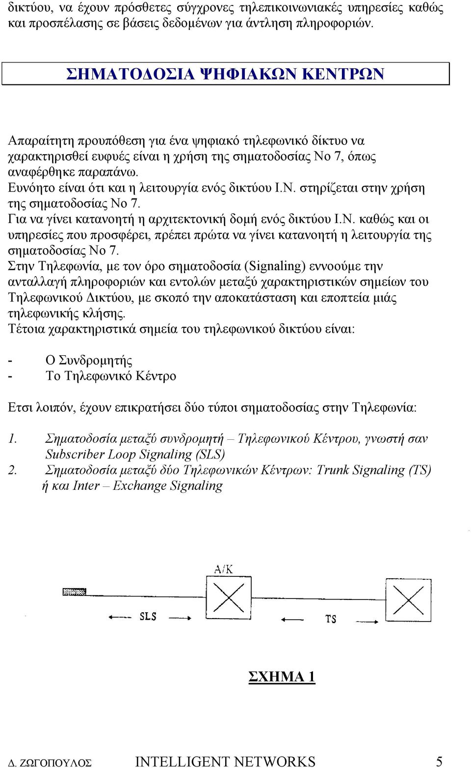 Ευνόητο είναι ότι και η λειτουργία ενός δικτύου Ι.Ν. στηρίζεται στην χρήση της σηµατοδοσίας Νο 7. Για να γίνει κατανοητή η αρχιτεκτονική δοµή ενός δικτύου Ι.Ν. καθώς και οι υπηρεσίες που προσφέρει, πρέπει πρώτα να γίνει κατανοητή η λειτουργία της σηµατοδοσίας Νο 7.