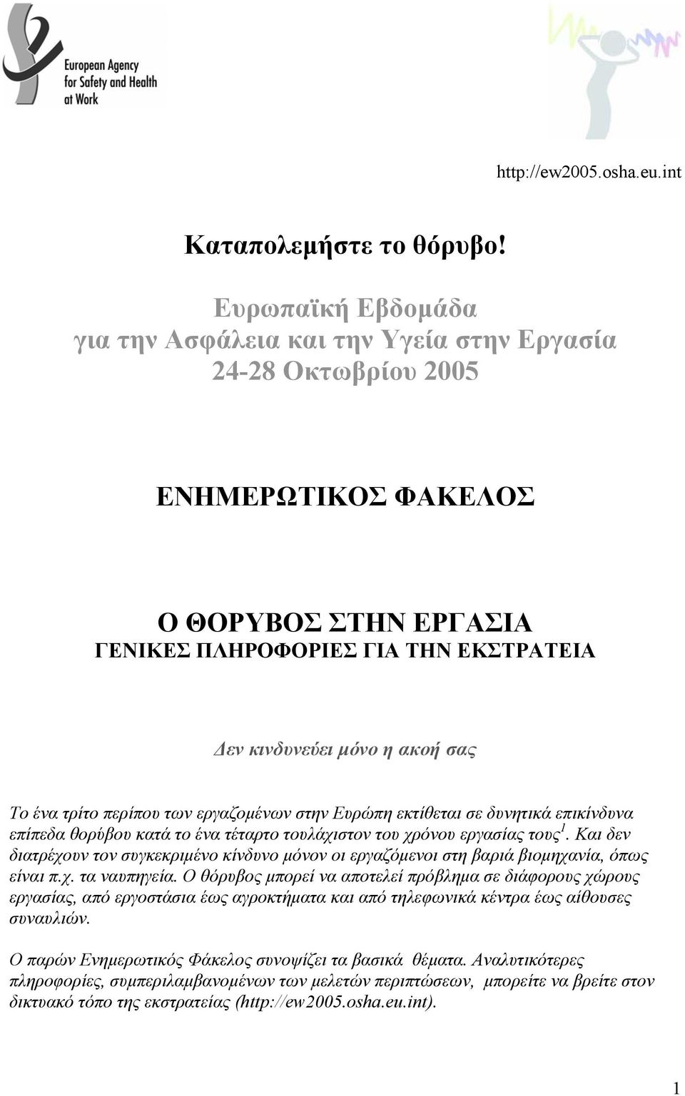 ένα τρίτο περίπου των εργαζοµένων στην Ευρώπη εκτίθεται σε δυνητικά επικίνδυνα επίπεδα θορύβου κατά το ένα τέταρτο τουλάχιστον του χρόνου εργασίας τους 1.