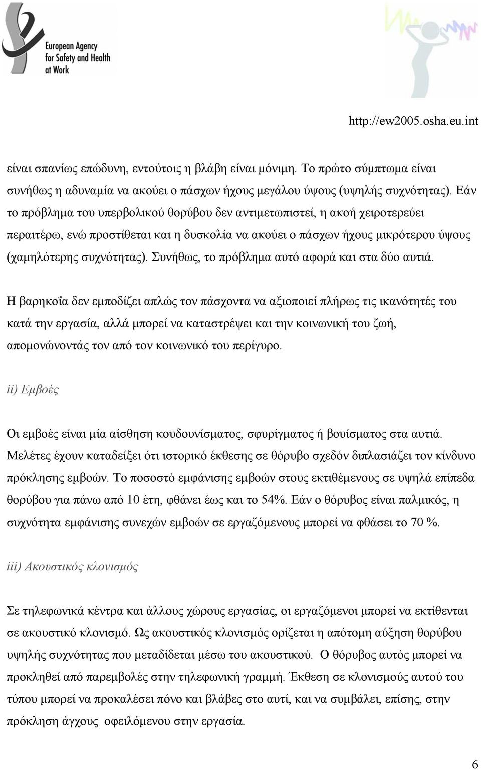 Συνήθως, το πρόβληµα αυτό αφορά και στα δύο αυτιά.