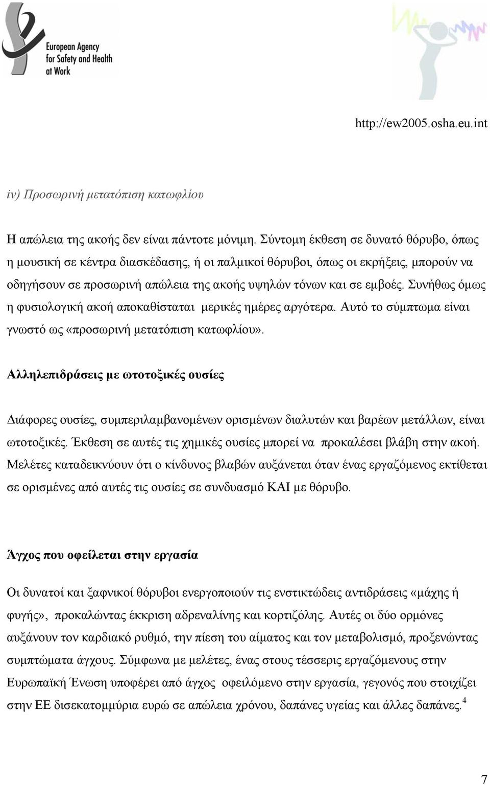 Συνήθως όµως η φυσιολογική ακοή αποκαθίσταται µερικές ηµέρες αργότερα. Αυτό το σύµπτωµα είναι γνωστό ως «προσωρινή µετατόπιση κατωφλίου».