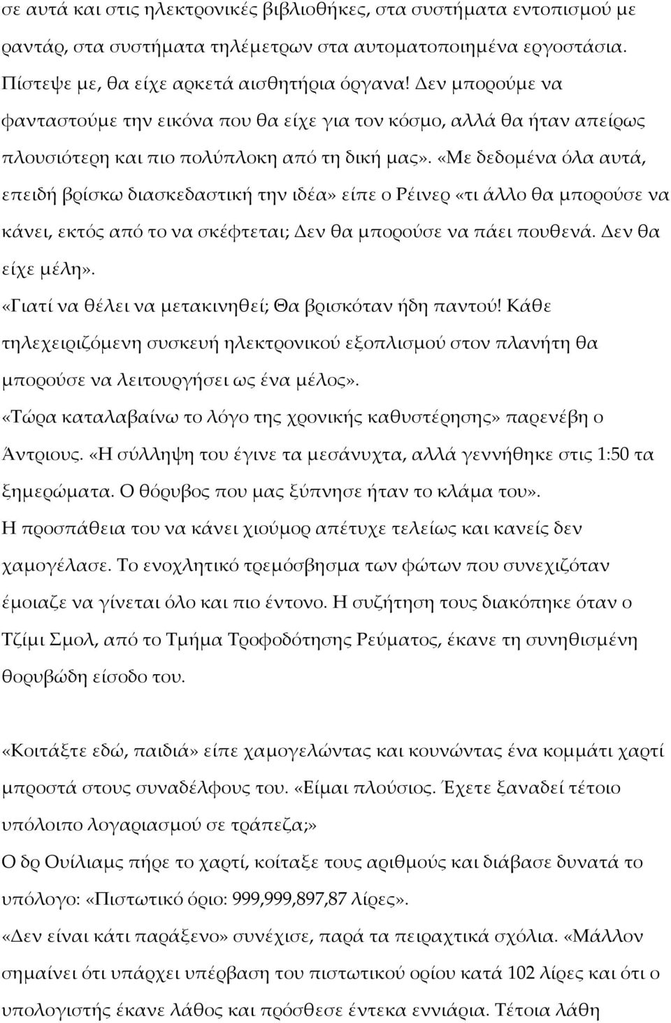 «Με δεδομένα όλα αυτά, επειδή βρίσκω διασκεδαστική την ιδέα» είπε ο Ρέινερ «τι άλλο θα μπορούσε να κάνει, εκτός από το να σκέφτεται; Δεν θα μπορούσε να πάει πουθενά. Δεν θα είχε μέλη».