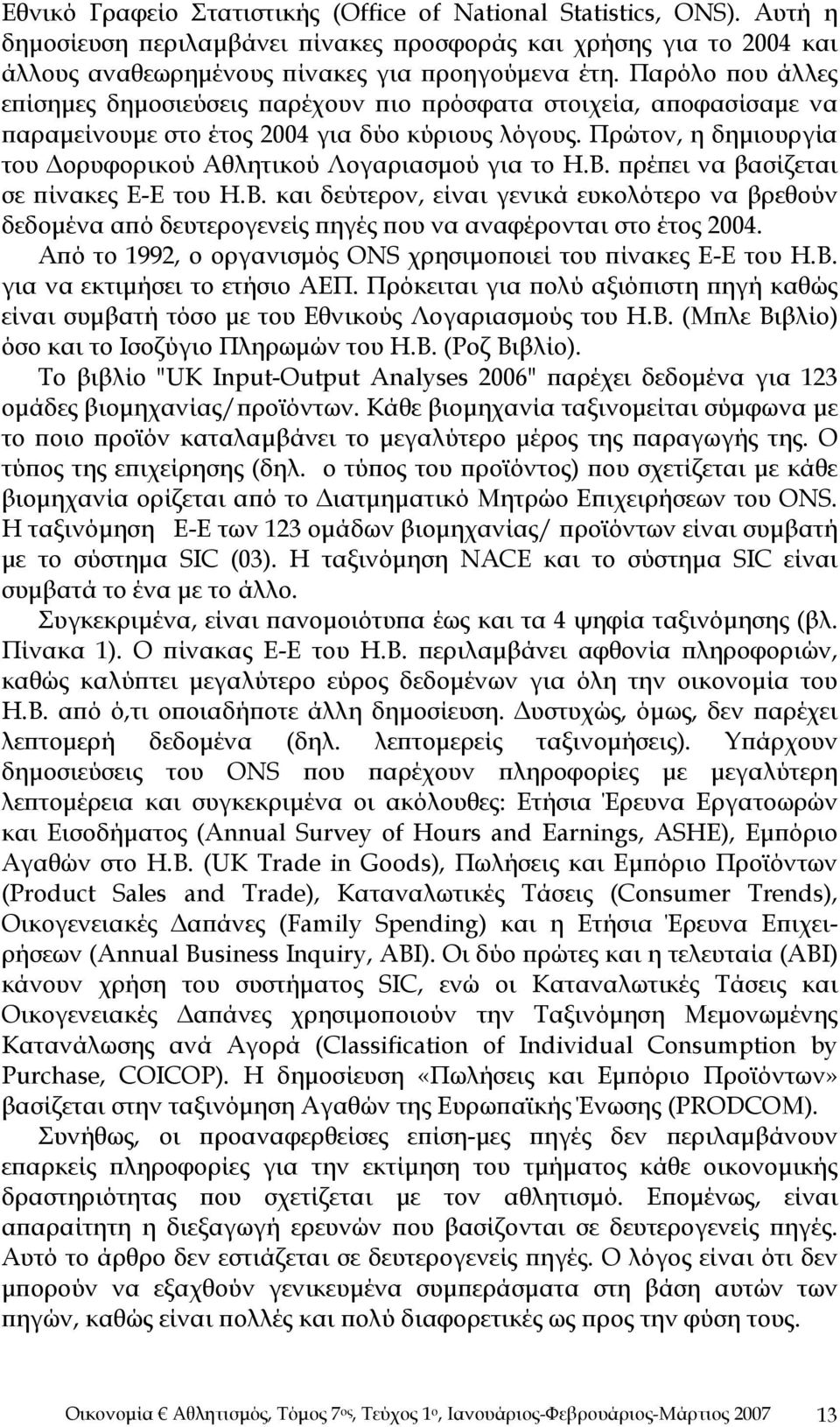 Πρώτον, η δημιουργία του Δορυφορικού Αθλητικού Λογαριασμού για το Η.Β. πρέπει να βασίζεται σε πίνακες Ε-Ε του Η.Β. και δεύτερον, είναι γενικά ευκολότερο να βρεθούν δεδομένα από δευτερογενείς πηγές που να αναφέρονται στο έτος 2004.