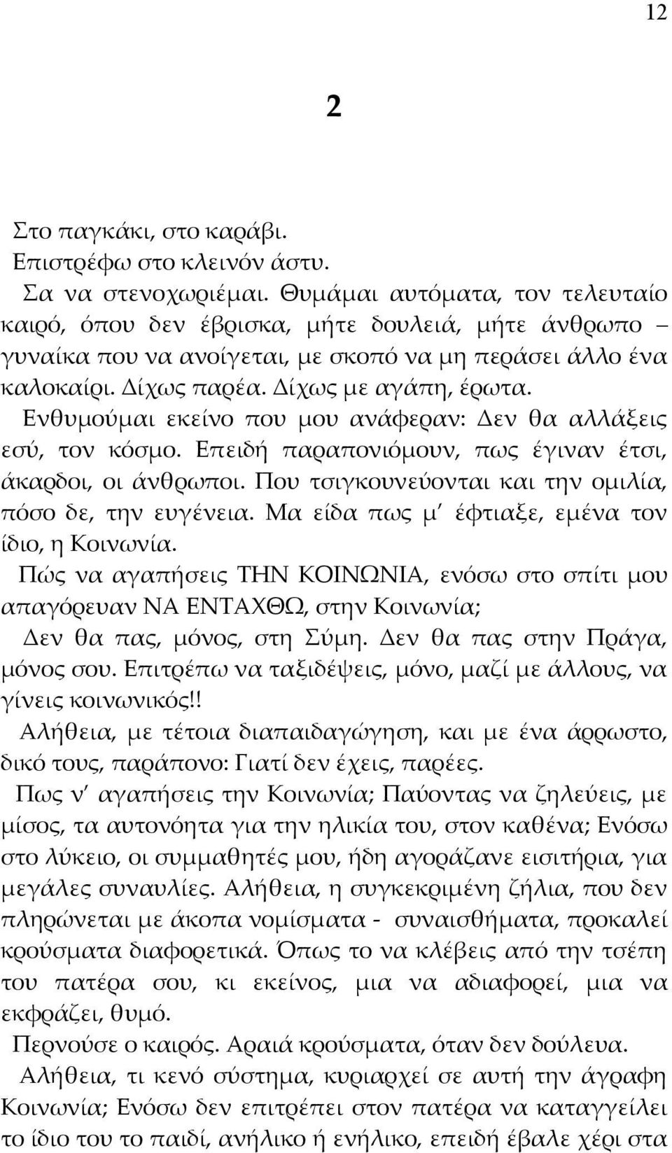 Ενθυμούμαι εκείνο που μου ανάφεραν: Δεν θα αλλάξεις εσύ, τον κόσμο. Επειδή παραπονιόμουν, πως έγιναν έτσι, άκαρδοι, οι άνθρωποι. Που τσιγκουνεύονται και την ομιλία, πόσο δε, την ευγένεια.