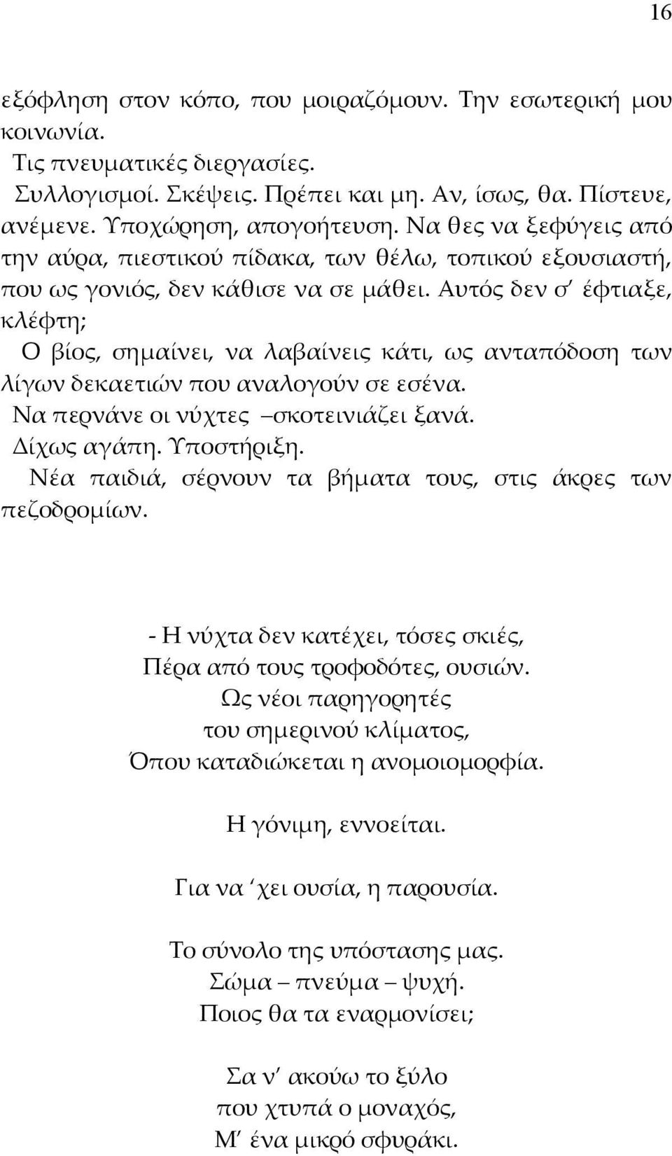 Αυτός δεν σ έφτιαξε, κλέφτη; Ο βίος, σημαίνει, να λαβαίνεις κάτι, ως ανταπόδοση των λίγων δεκαετιών που αναλογούν σε εσένα. Να περνάνε οι νύχτες σκοτεινιάζει ξανά. Δίχως αγάπη. Υποστήριξη.