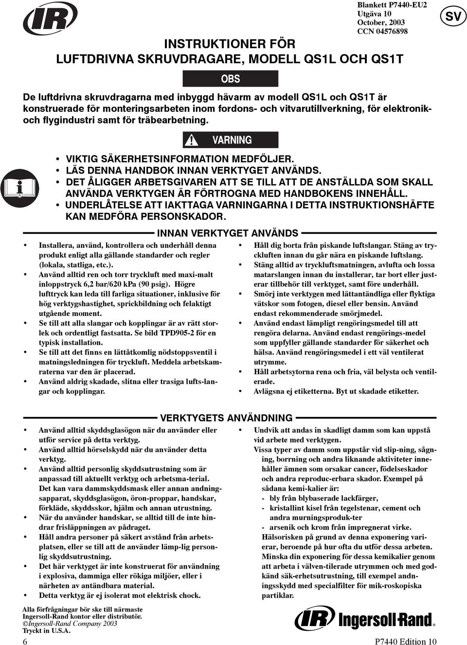 LÄS DENNA HANDBOK INNAN VERKTYGET ANVÄNDS. DET ÅLIGGER ARBETSGIVAREN ATT SE TILL ATT DE ANSTÄLLDA SOM SKALL ANVÄNDA VERKTYGEN ÄR FÖRTROGNA MED HANDBOKENS INNEHÅLL.