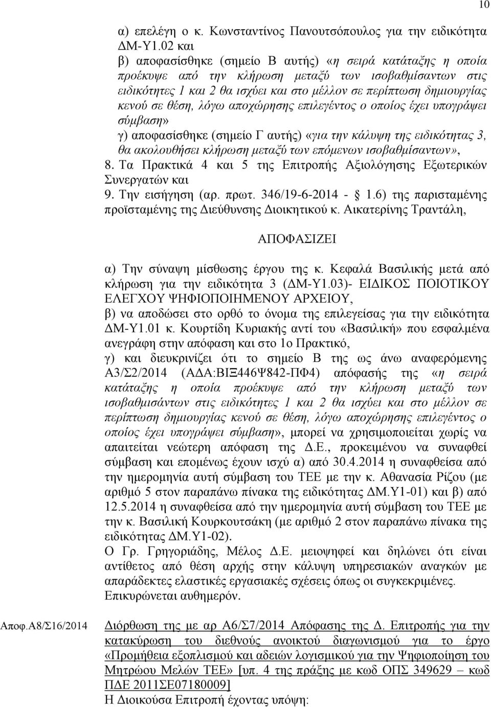 ζε ζέζε, ιφγσ απνρψξεζεο επηιεγέληνο ν νπνίνο έρεη ππνγξάςεη ζχκβαζε» γ) απνθαζίζζεθε (ζεκείν Γ απηήο) «γηα ηελ θάιπςε ηεο εηδηθφηεηαο 3, ζα αθνινπζήζεη θιήξσζε κεηαμχ ησλ επφκελσλ ηζνβαζκίζαλησλ», 8.