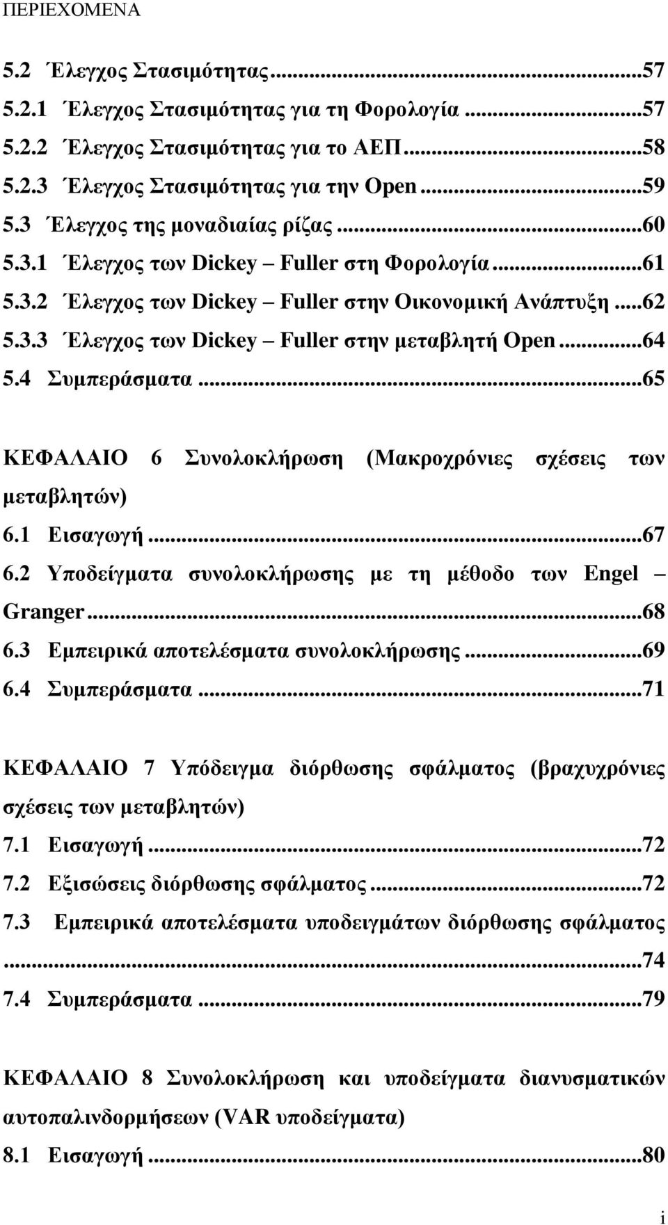 .. 64 5.4 πκπεξάζκαηα... 65 ΚΔΦΑΛΑΙΟ 6 πλνινθιήξσζε (Μαθξνρξόληεο ζρέζεηο ησλ κεηαβιεηώλ) 6.1 Δηζαγσγή... 67 6.2 Τπνδείγκαηα ζπλνινθιήξσζεο κε ηε κέζνδν ησλ Engel Granger... 68 6.