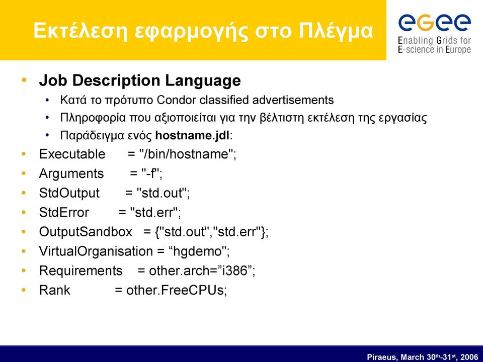 jdl: Executable = "/bin/hostname"; Arguments = "-f"; StdOutput = "std.out"; StdError = "std.