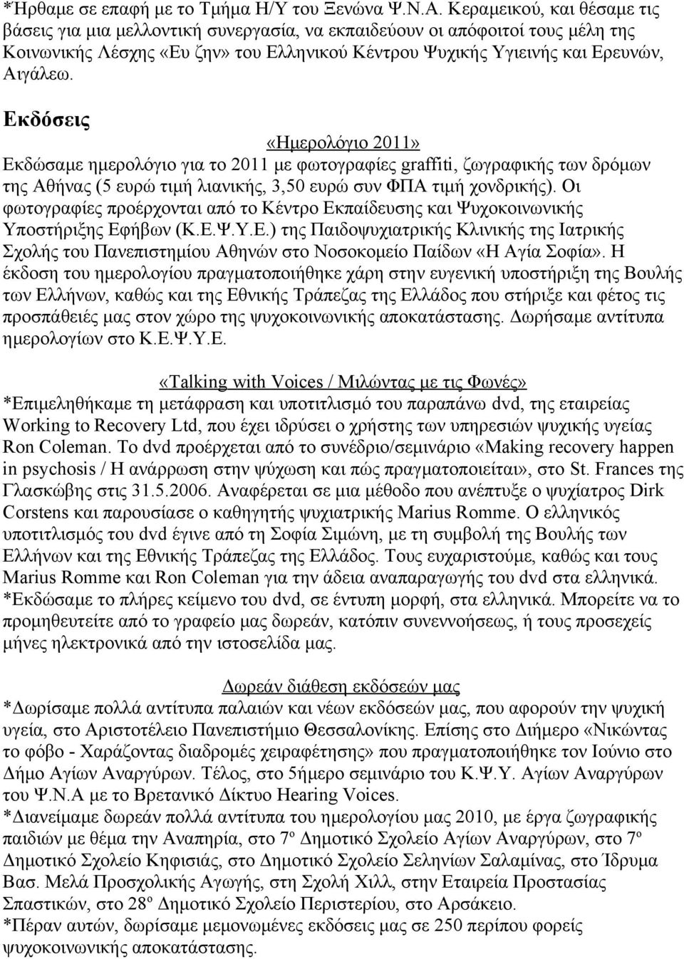 Εκδόσεις «Ημερολόγιο 2011» Εκδώσαμε ημερολόγιο για το 2011 με φωτογραφίες graffiti, ζωγραφικής των δρόμων της Αθήνας (5 ευρώ τιμή λιανικής, 3,50 ευρώ συν ΦΠΑ τιμή χονδρικής).