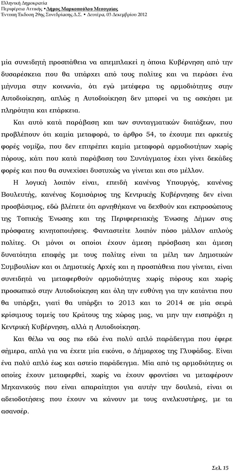 Και αυτό κατά παράβαση και των συνταγματικών διατάξεων, που προβλέπουν ότι καμία μεταφορά, το άρθρο 54, το έχουμε πει αρκετές φορές νομίζω, που δεν επιτρέπει καμία μεταφορά αρμοδιοτήτων χωρίς πόρους,