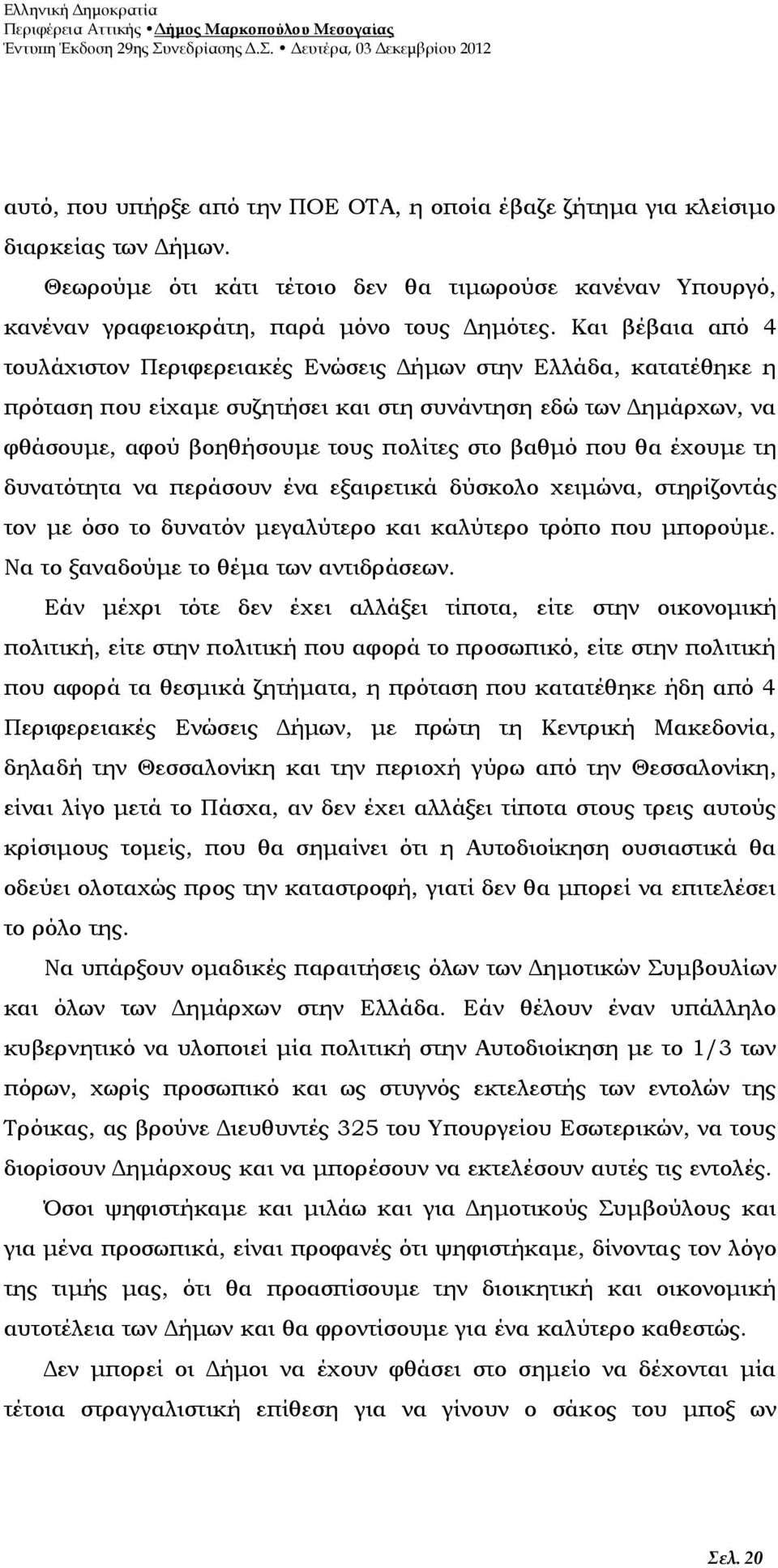 που θα έχουμε τη δυνατότητα να περάσουν ένα εξαιρετικά δύσκολο χειμώνα, στηρίζοντάς τον με όσο το δυνατόν μεγαλύτερο και καλύτερο τρόπο που μπορούμε. Να το ξαναδούμε το θέμα των αντιδράσεων.