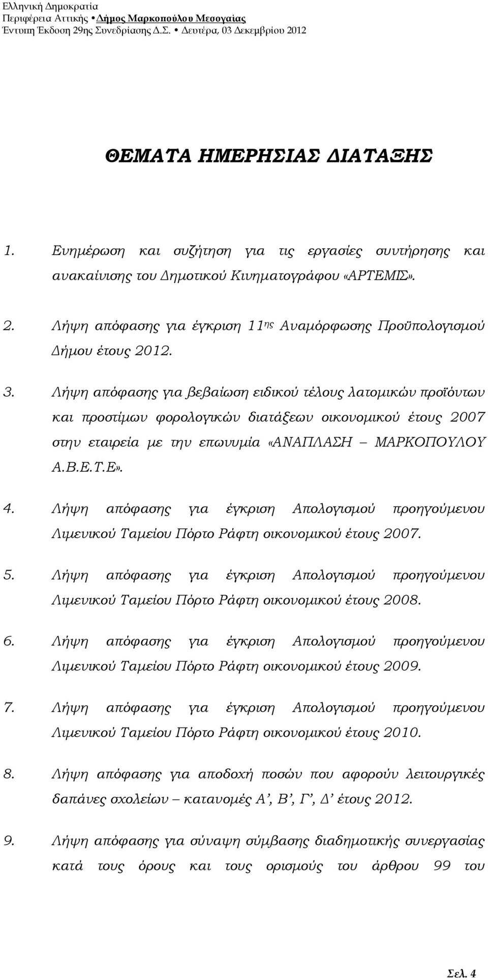 Λήψη απόφασης για βεβαίωση ειδικού τέλους λατομικών προϊόντων και προστίμων φορολογικών διατάξεων οικονομικού έτους 2007 στην εταιρεία με την επωνυμία «ΑΝΑΠΛΑΣΗ ΜΑΡΚΟΠΟΥΛΟΥ Α.Β.Ε.Τ.Ε». 4.