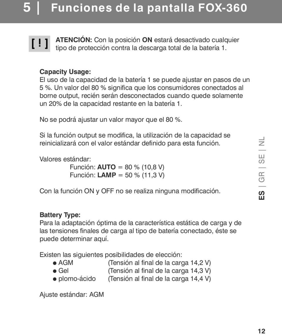 Un valor del 80 % significa que los consumidores conectados al borne output, recién serán desconectados cuando quede solamente un 20% de la capacidad restante en la batería 1.