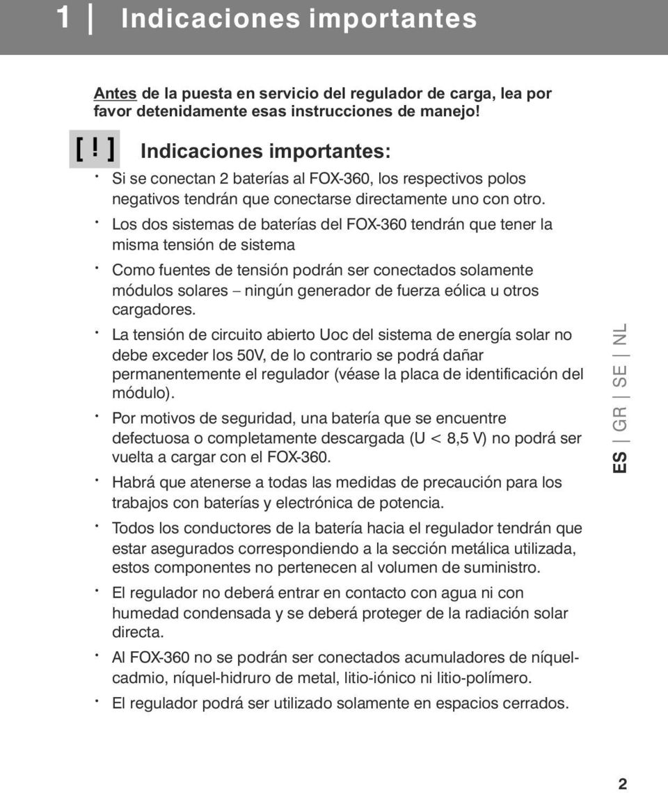 Los dos sistemas de baterías del FOX-360 tendrán que tener la misma tensión de sistema Como fuentes de tensión podrán ser conectados solamente módulos solares ningún generador de fuerza eólica u