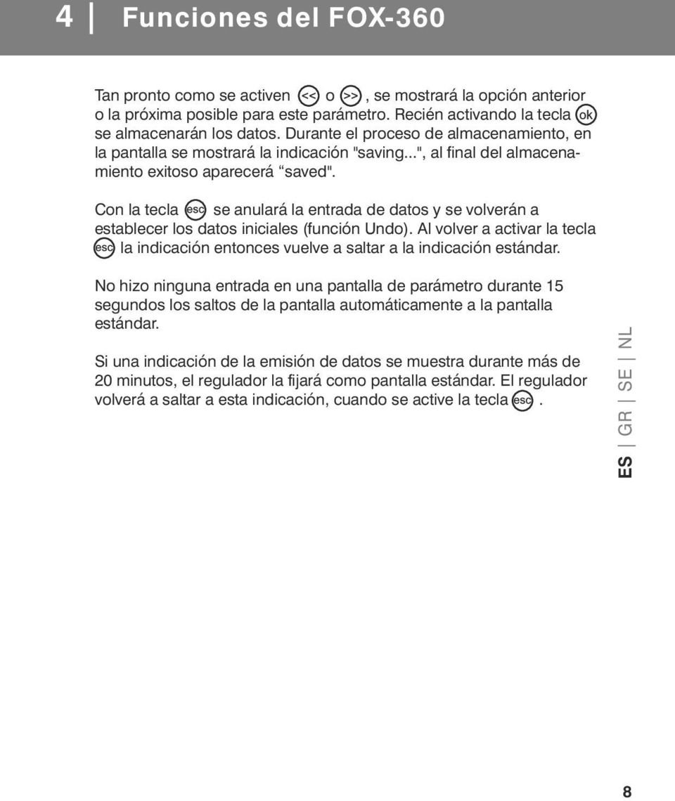 Con la tecla se anulará la entrada de datos y se volverán a establecer los datos iniciales (función Undo). Al volver a activar la tecla la indicación entonces vuelve a saltar a la indicación estándar.