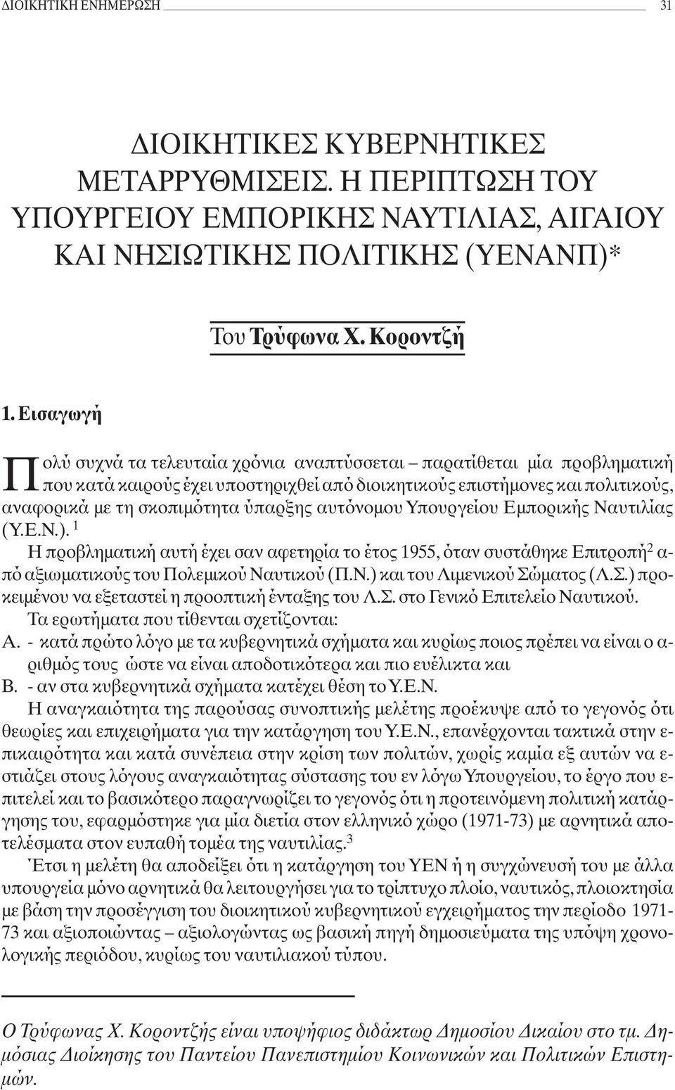 αυτόνομου Υπουργείου Εμπορικής Ναυτιλίας (Υ.Ε.Ν.). 1 Η προβληματική αυτή έχει σαν αφετηρία το έτος 1955, όταν συστάθηκε Επιτροπή 2 α- πό αξιωματικούς του Πολεμικού Ναυτικού (Π.Ν.) και του Λιμενικού Σώματος (Λ.