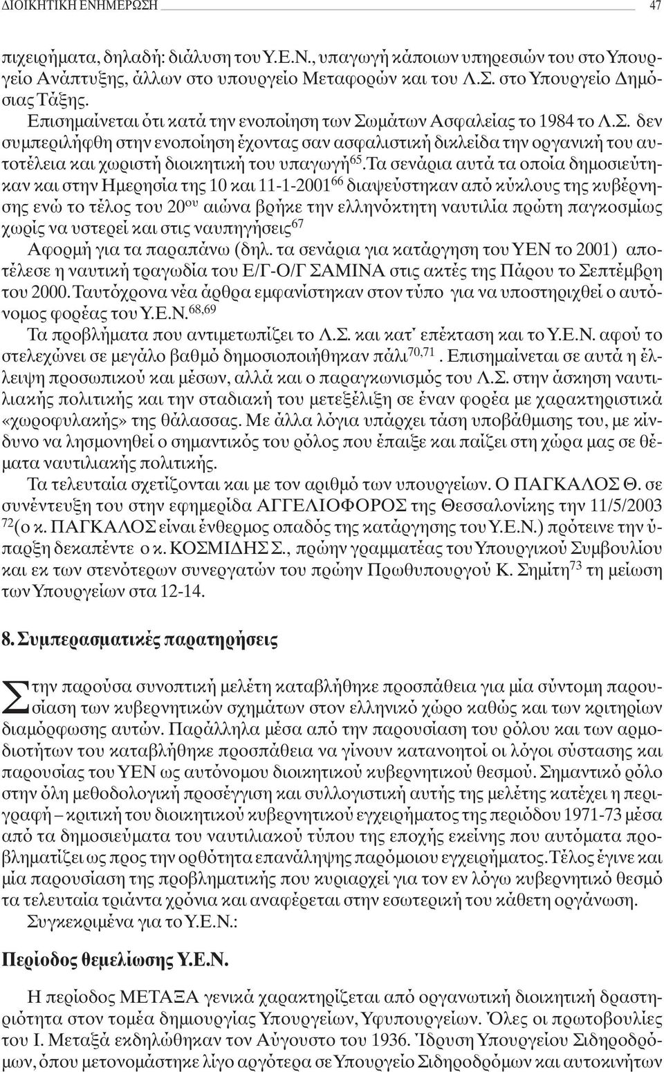 Τα σενάρια αυτά τα οποία δημοσιεύτηκαν και στην Ημερησία της 10 και 11-1-2001 66 διαψεύστηκαν από κύκλους της κυβέρνησης ενώ το τέλος του 20 ου αιώνα βρήκε την ελληνόκτητη ναυτιλία πρώτη παγκοσμίως