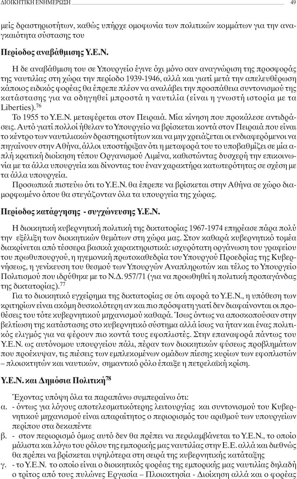 να αναλάβει την προσπάθεια συντονισμού της κατάστασης για να οδηγηθεί μπροστά η ναυτιλία (είναι η γνωστή ιστορία με τα Liberties). 76 Το 1955 το Υ.Ε.Ν. μεταφέρεται στον Πειραιά.