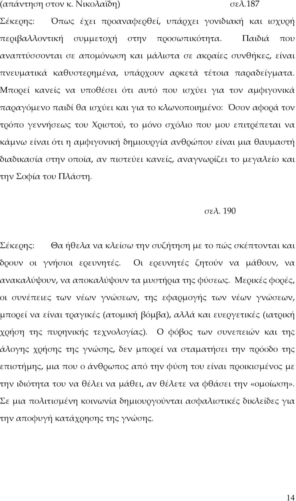 Μπορεί κανείς να υποθέσει ότι αυτό που ισχύει για τον αμφιγονικά παραγόμενο παιδί θα ισχύει και για το κλωνοποιημένο: Όσον αφορά τον τρόπο γεννήσεως του Χριστού, το μόνο σχόλιο που μου επιτρέπεται να